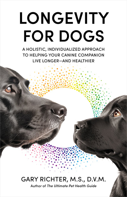 Longevity for Dogs: A Holistic, Individualized Approach to Helping Your Canine Companion Live Longerand Healthier - Paperback