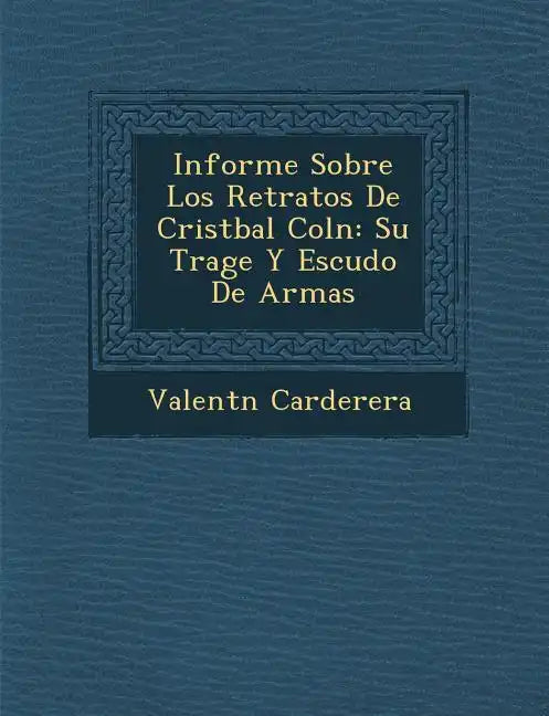 Informe Sobre Los Retratos De Crist�bal Col�n: Su Trage Y Escudo De Armas - Paperback