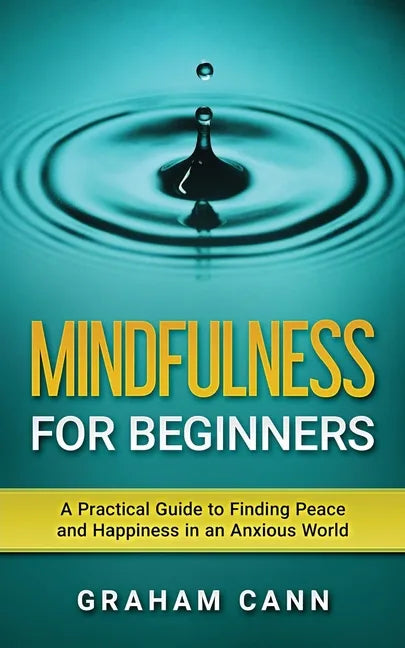 Mindfulness for Beginners: A Practical Guide to Finding Peace and Happiness in an Anxious World - Paperback
