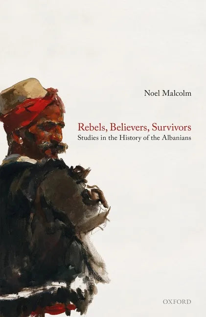 Rebels, Believers, Survivors: Studies in the History of the Albanians - Hardcover