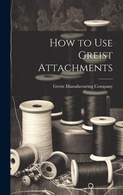 How to Use Greist Attachments - Hardcover