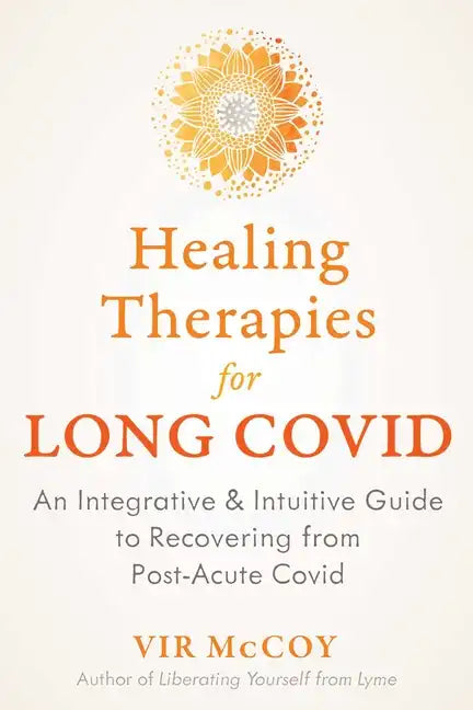 Healing Therapies for Long Covid: An Integrative and Intuitive Guide to Recovering from Post-Acute Covid - Paperback
