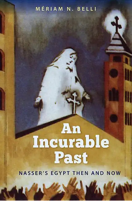 An Incurable Past: Nasser's Egypt Then and Now - Paperback