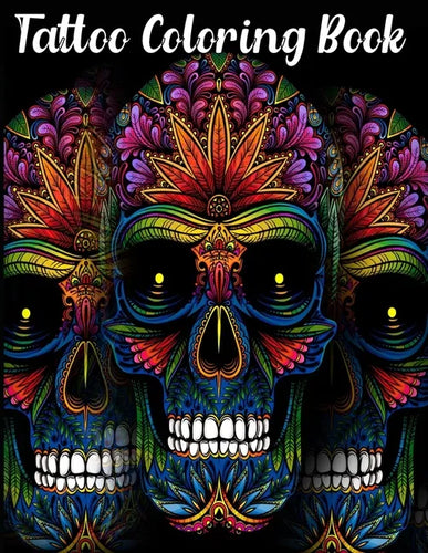 Tattoo Coloring Book: An Adult Coloring Book with Awesome, Sexy, and Relaxing Tattoo Designs for Men and Women Tattoo Coloring Books for Adults - Paperback