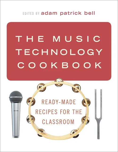The Music Technology Cookbook: Ready-Made Recipes for the Classroom - Paperback