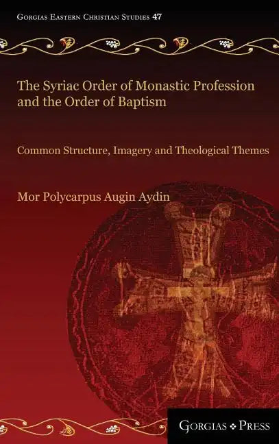 The Syriac Order of Monastic Profession and the Order of Baptism: Common Structure, Imagery and Theological Themes - Hardcover