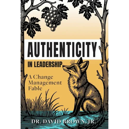 Authenticity in Leadership: A Change Management Fable - Hardcover