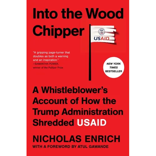 Into the Wood Chipper: A Whistleblower's Account of How the Trump Administration Shredded Usaid - Hardcover
