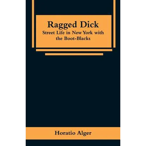 Ragged Dick: Street Life in New York with the Boot-Blacks - Paperback
