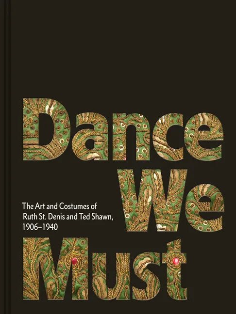 Dance We Must: The Art and Costumes of Ruth St. Denis and Ted Shawn, 1906-1940 - Hardcover