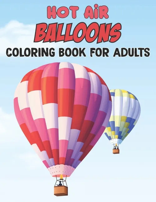 Hot Air Balloons Coloring Book For Adults: Fun And Easy Hot Air Balloon Coloring Book For Adults Featuring 30 Images To Color the Page - Gift For Girl - Paperback
