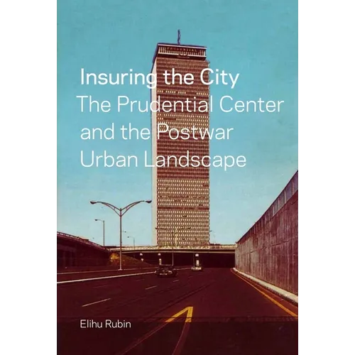 Insuring the City: The Prudential Center and the Postwar Urban Landscape - Paperback