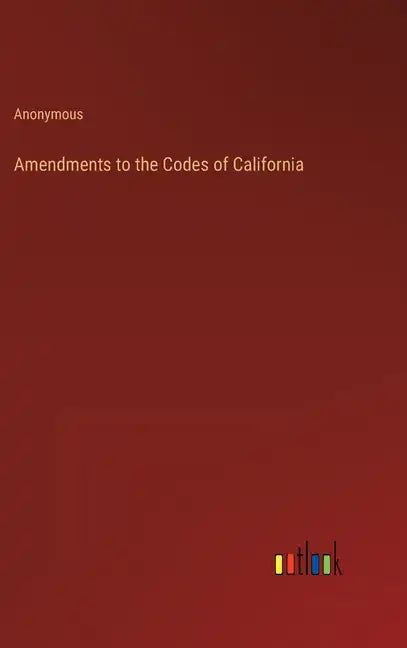 Amendments to the Codes of California - Hardcover