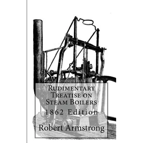 Rudimentary Treatise on Steam Boilers: 1862 Edition - Paperback