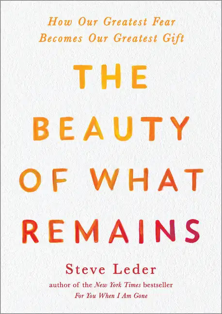 The Beauty of What Remains: How Our Greatest Fear Becomes Our Greatest Gift - Paperback