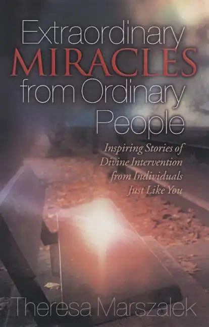 Extraordinary Miracles in the Lives of Ordinary People: Inspiring Stories of Divine Intervention - Paperback