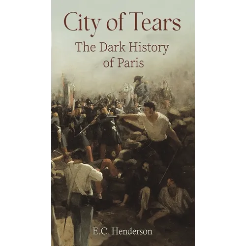 City of Tears: The Dark History of Paris - Hardcover