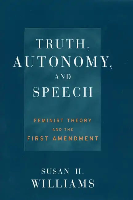 Truth, Autonomy, and Speech: Feminist Theory and the First Amendment - Hardcover