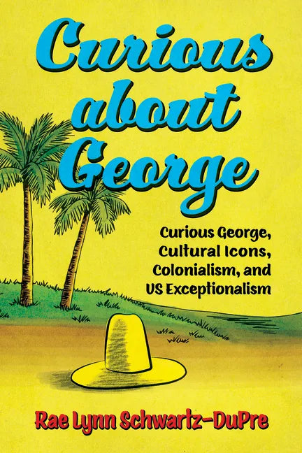 Curious about George: Curious George, Cultural Icons, Colonialism, and Us Exceptionalism - Paperback