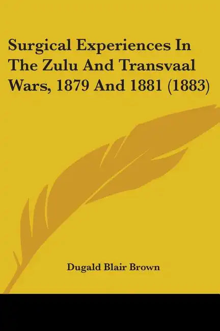 Surgical Experiences In The Zulu And Transvaal Wars, 1879 And 1881 (1883) - Paperback