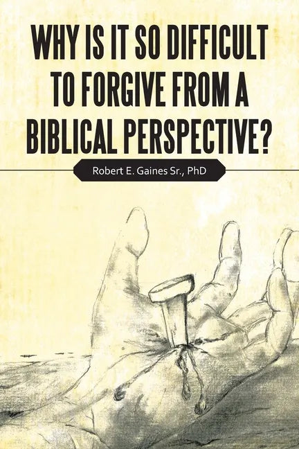 Why Is It so Difficult to Forgive from a Biblical Perspective? - Paperback