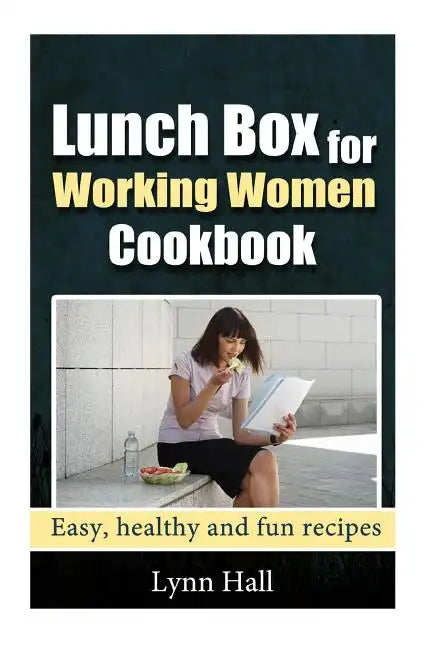 Lunch Box for Working Women Cookbook: Easy, Healthy and Fun recipes - Paperback