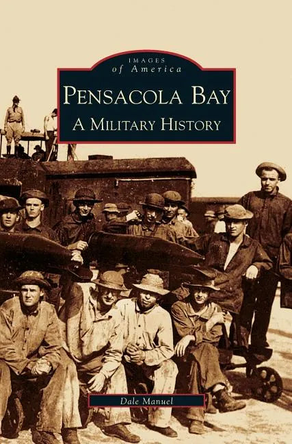 Pensacola Bay: A Military History - Hardcover