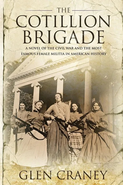 The Cotillion Brigade: A Novel of the Civil War and the Most Famous Female Militia in American History - Paperback