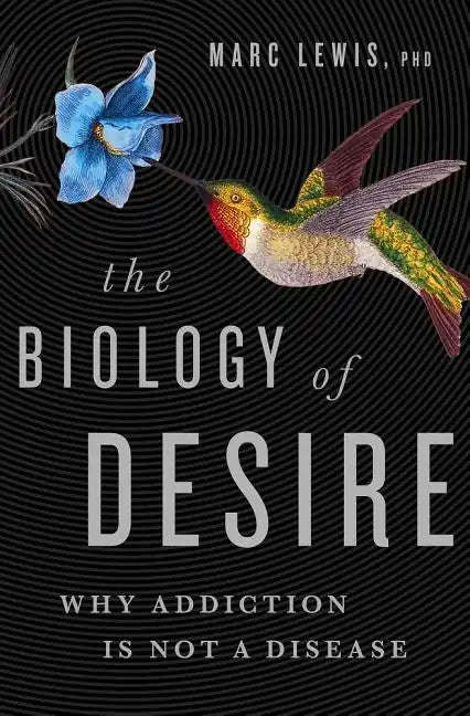 The Biology of Desire: Why Addiction Is Not a Disease - Paperback