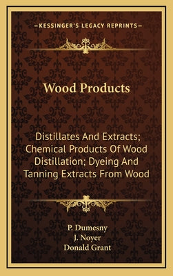 Wood Products: Distillates and Extracts; Chemical Products of Wood Distillation; Dyeing and Tanning Extracts from Wood - Hardcover