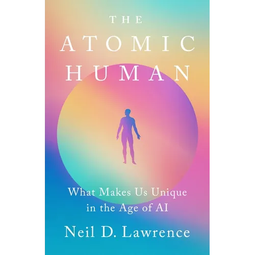 The Atomic Human: What Makes Us Unique in the Age of AI - Hardcover