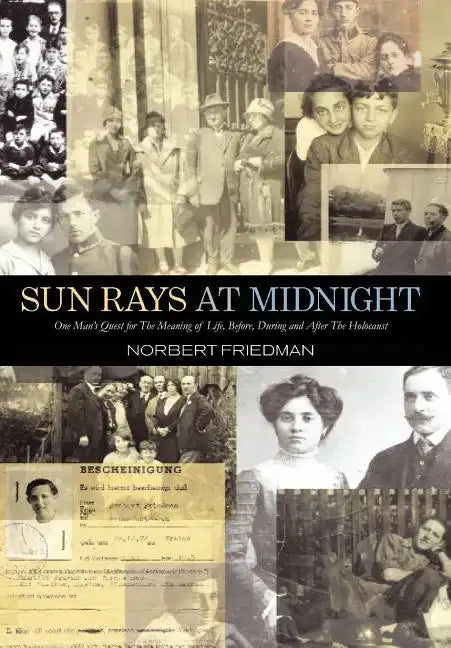 Sun Rays at Midnight: One Man's Quest for the Meaning of Life, Before, During and After the Holocaust - Hardcover