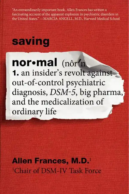 Saving Normal: An Insider's Revolt Against Out-Of-Control Psychiatric Diagnosis, Dsm-5, Big Pharma, and the Medicalization of Ordinary Life - Paperback