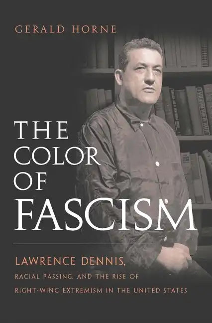 The Color of Fascism: Lawrence Dennis, Racial Passing, and the Rise of Right-Wing Extremism in the United States - Paperback