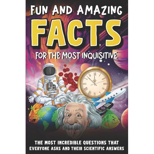 Intriguing and Fun Facts for the Curious: Incredible Questions about Earth and Space, People and Animals, and Scientific Answers! - Paperback