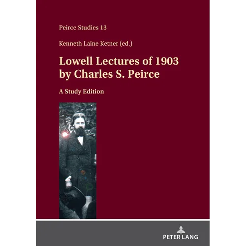 Lowell Lectures of 1903 by Charles S. Peirce: A Study Edition - Hardcover