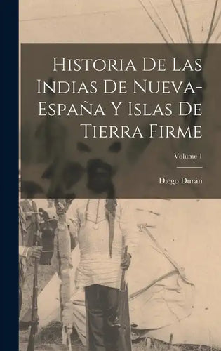 Historia De Las Indias De Nueva-España Y Islas De Tierra Firme; Volume 1 - Hardcover