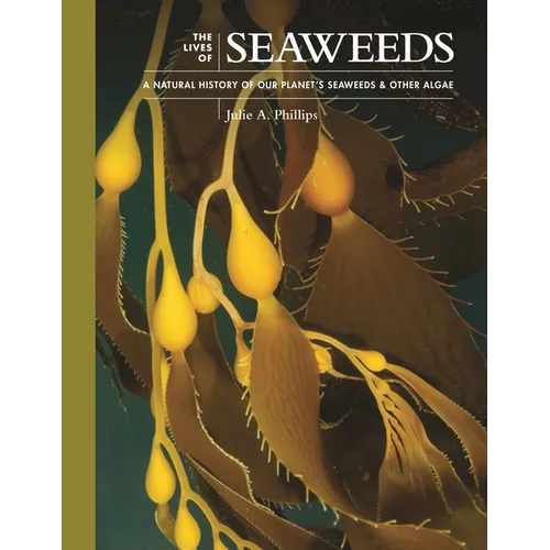 The Lives of Seaweeds: A Natural History of Our Planet's Seaweeds and Other Algae - Hardcover