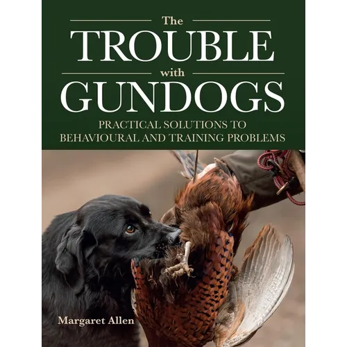 The Trouble with Gundogs: Practical Solutions to Behavioural and Training Problems - Paperback
