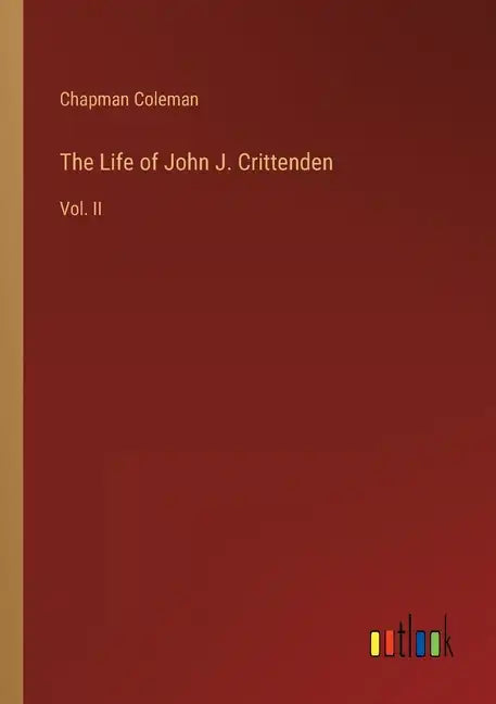 The Life of John J. Crittenden: Vol. II - Paperback