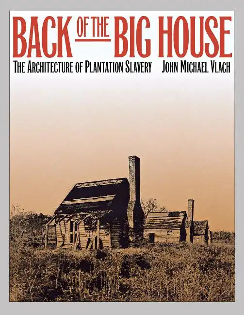 Back of the Big House: The Architecture of Plantation Slavery - Paperback