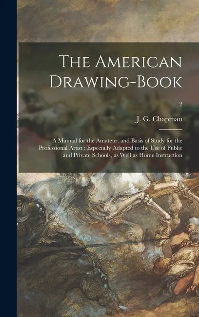 The American Drawing-book: a Manual for the Amateur, and Basis of Study for the Professional Artist: Especially Adapted to the Use of Public and - Hardcover