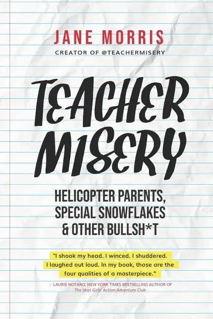 Teacher Misery: Helicopter Parents, Special Snowflakes, and Other Bullshit - Paperback
