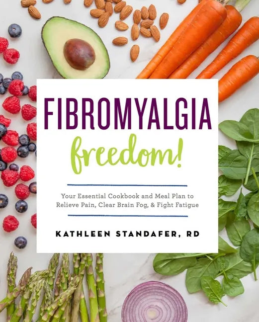 Fibromyalgia Freedom!: Your Essential Cookbook and Meal Plan to Relieve Pain, Clear Brain Fog, and Fight Fatigue - Paperback