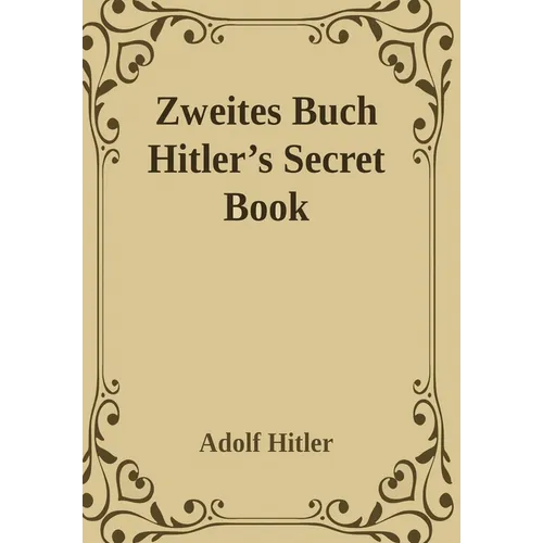 Zweites Buch (Secret Book): Adolf Hitler's Sequel to Mein Kamph - Hardcover