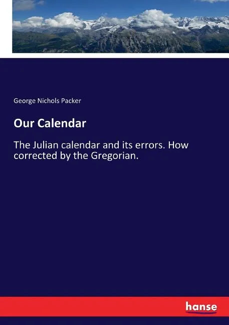 Our Calendar: The Julian calendar and its errors. How corrected by the Gregorian. - Paperback