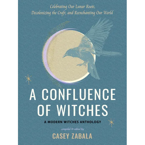 A Confluence of Witches: Celebrating Our Lunar Roots, Decolonizing the Craft, and Reenchanting Our World - Paperback
