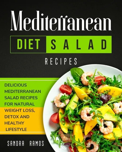 Mediterranean Diet Salad Recipes: Delicious Mediterranean Salad Recipes for Natural Weight Loss, Detox, and Healthy Lifestyle - Paperback