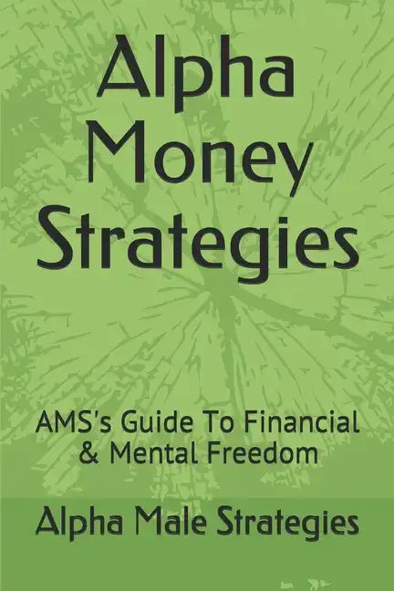 Alpha Money Strategies: AMS's Guide To Financial & Mental Freedom - Paperback