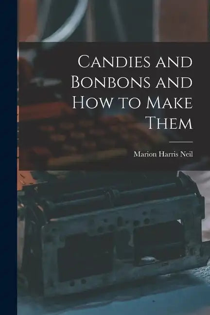 Candies and Bonbons and How to Make Them - Paperback